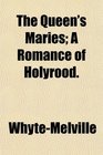 The Queen's Maries A Romance of Holyrood