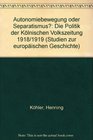 Autonomiebewegung oder Separatismus Die Politik der Kolnischen Volkszeitung 1918/1919