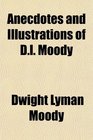Anecdotes and Illustrations of Dl Moody
