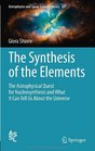 The Synthesis of the Elements The Astrophysical Quest for Nucleosynthesis and What It Can Tell Us About the Universe