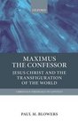 Maximus the Confessor Jesus Christ and the Transfiguration of the World