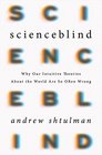 Scienceblind Why Our Intuitive Theories About the World Are So Often Wrong