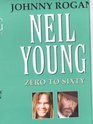 Neil Young Zero to Sixty A Critical Biography