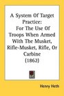 A System Of Target Practice For The Use Of Troops When Armed With The Musket RifleMusket Rifle Or Carbine