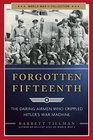 Forgotten Fifteenth The Daring Airmen Who Crippled Hitler's War Machine