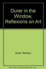 Durer in the Window Reflexions on Art