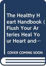 The Healthy Heart Handbook (Flush Your Arteries, Heal Your Heart, and Lower High Blood Pressure, wit