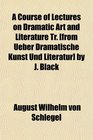 A Course of Lectures on Dramatic Art and Literature Tr  by J Black