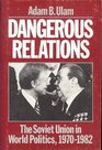 Dangerous Relations  The Soviet Union in World Politics 19701982