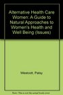 Alternative Health Care Women A Guide to Natural Approaches to Women's Health and Well Being