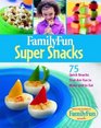 Family Fun Super Snacks  125 Quick Snacks That Are Fun to Make and to Eat