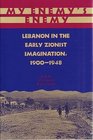 My Enemy's Enemy Lebanon in the Early Zionist Imagination 19001948