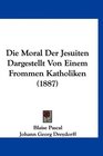 Die Moral Der Jesuiten Dargestellt Von Einem Frommen Katholiken