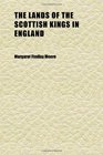 The Lands of the Scottish Kings in England The Honour of Huntingdon the Liberty of Tyndale and the Honour of Penrith Introd by P Hume Brown