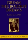 Dream the Boldest Dreams And Other Lessons of Life
