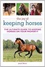 The Joy of Keeping Horses The Ultimate Guide to Keeping Horses on Your Property
