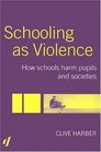 Schooling as Violence How Schools Harm Pupils and Societies