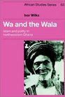 Wa and the Wala Islam and Polity in Northwestern Ghana