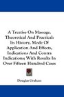 A Treatise On Massage Theoretical And Practical Its History Mode Of Application And Effects Indications And Contra Indications With Results In Over Fifteen Hundred Cases