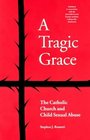 A Tragic Grace The Catholic Church and Child Sexual Abuse