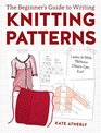 The Beginner's Guide to Writing Knitting Patterns: Learn to Write Patterns Others Can Knit