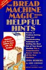 The Bread Machine Magic Book of Helpful Hints Dozens of ProblemSolving Hints and Troubleshooting Techniques for Getting the Most Out of Your Bread