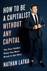 How to Be a Capitalist Without Any Capital: The Four Rules You Must Break To Get Rich