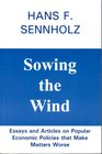 Sowing The Wind Essays And Articles On Popular Economic Policies That Make Matters Worse