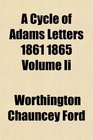 A Cycle of Adams Letters 1861 1865 Volume Ii