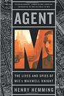 Agent M The Lives and Spies of MI5's Maxwell Knight