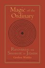 Magic of the Ordinary Recovering the Shamanic in Judaism