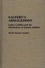 Eastern's Armageddon Labor Conflict and the Destruction of Eastern Airlines