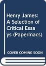 HENRY JAMES  A SELECTION OF CRITICAL ESSAYS