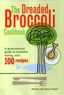 The Dreaded Broccoli Cookbook  A Good Natured Guide to Healthful Eating with 100 Recipes