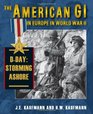The American GI in Europe in World War II DDay Storming Ashore