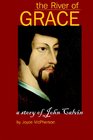 The River of Grace The Story of John Calvin
