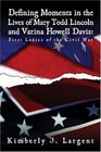Defining Moments in the Lives of Mary Todd Lincoln and Varina Howell Davis First Ladies of the Civil War