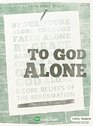 To God Alone  Teen Bible Study 5 Core Beliefs of the Reformation