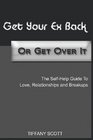 Get Your Ex Back Or Get Over It The SelfHelp Guide To Love Relationships and Breakups