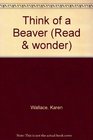 Think of a Beaver (Read and Wonder)