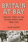 Britain at Bay The Epic Story of the Second World War 19381941