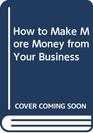 How to Make More Money from Your Business