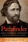 Pathfinder John Charles Fremont and the Course of American Empire