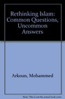 Rethinking Islam Common Questions Uncommon Answers