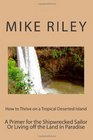 How to Thrive on a Tropical Deserted Island A Primer for the Shipwrecked Sailor Or Living off the Land in Paradise