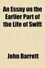 An Essay on the Earlier Part of the Life of Swift