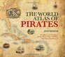 The World Atlas of Pirates Treasures and Treachery on the Seven Seasin Maps Tall Tales and Pictures