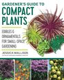 Gardener's Guide to Compact Plants Edibles and Ornamentals for SmallSpace Gardening