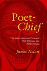 PoetChief The Native American Poetics of Walt Whitman and Pablo Neruda