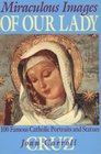 Miraculous Images of Our Lady 100 Famous Catholic Statues and Portraits